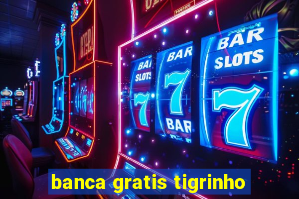 banca gratis tigrinho